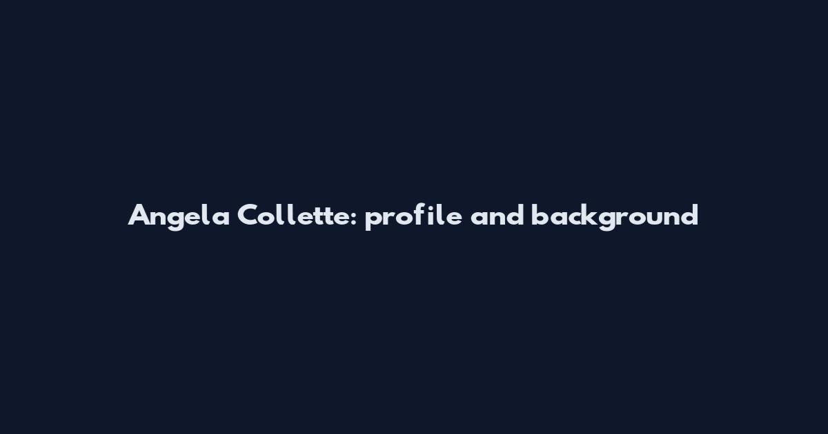 Angela Collette: profile and background