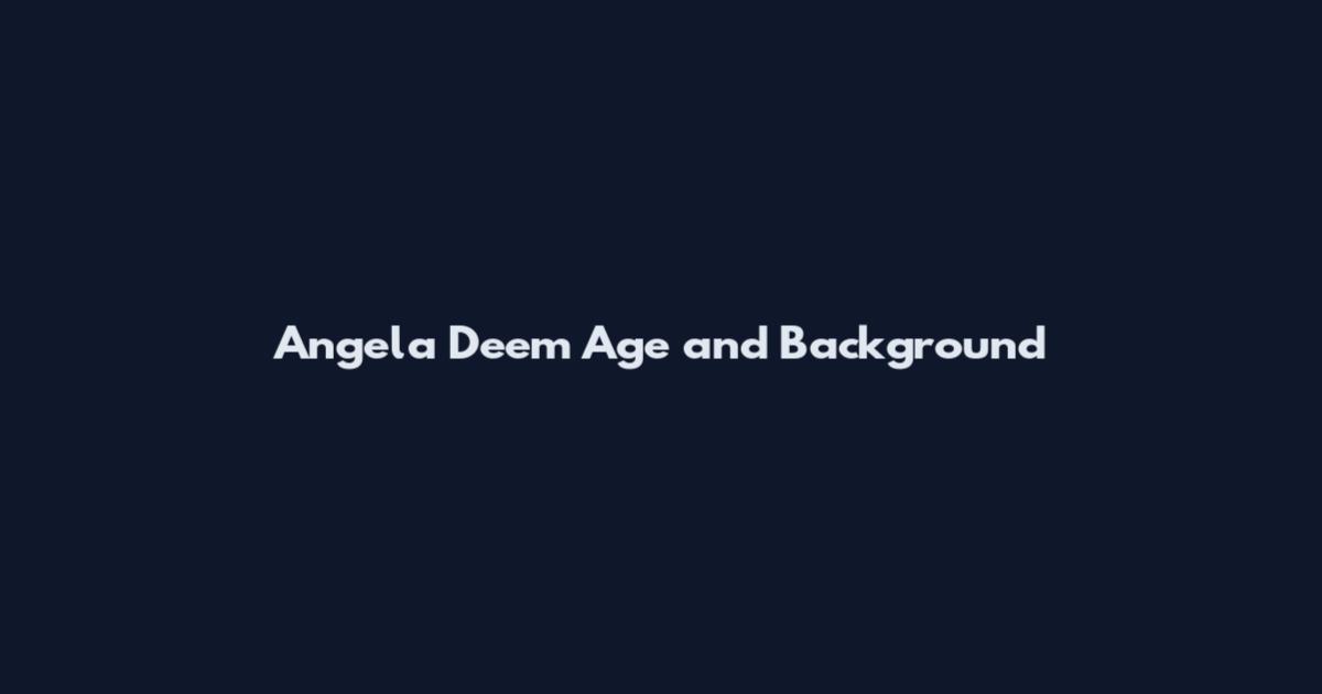 Angela Deem Age and Background