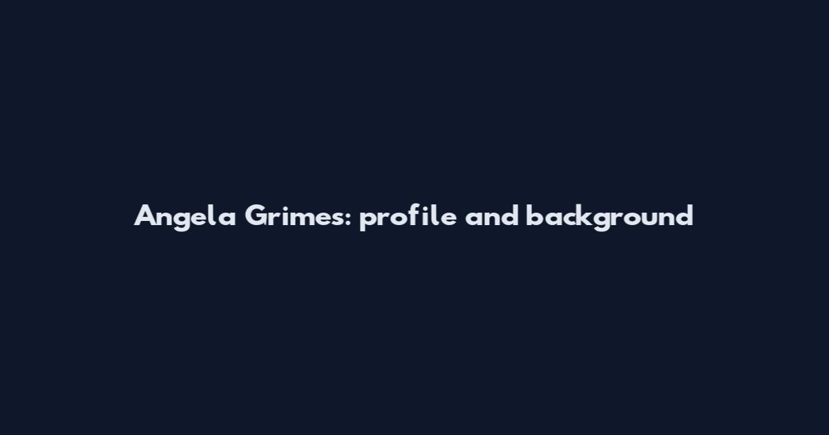 Angela Grimes: profile and background
