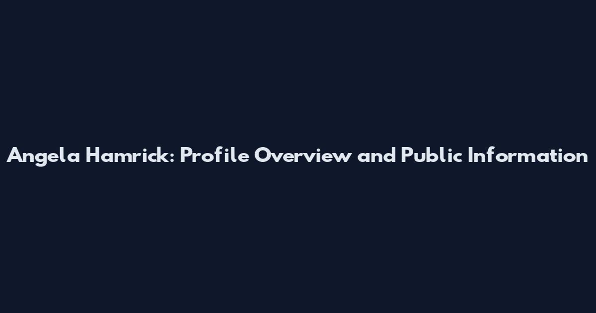 Angela Hamrick: Profile Overview and Public Information