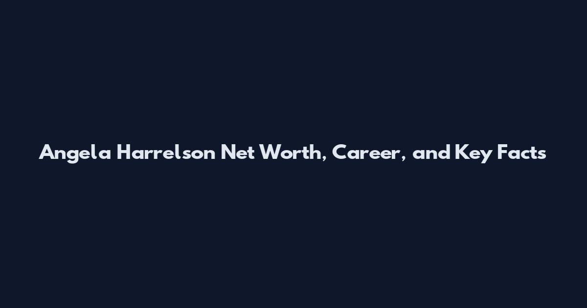 Angela Harrelson Net Worth, Career, and Key Facts