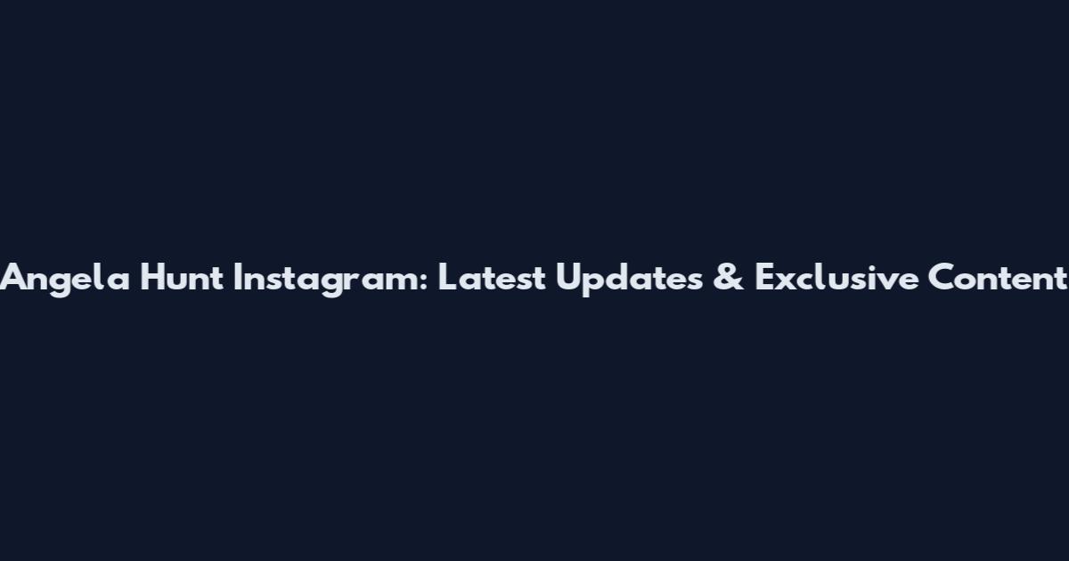 Angela Hunt Instagram: Latest Updates & Exclusive Content