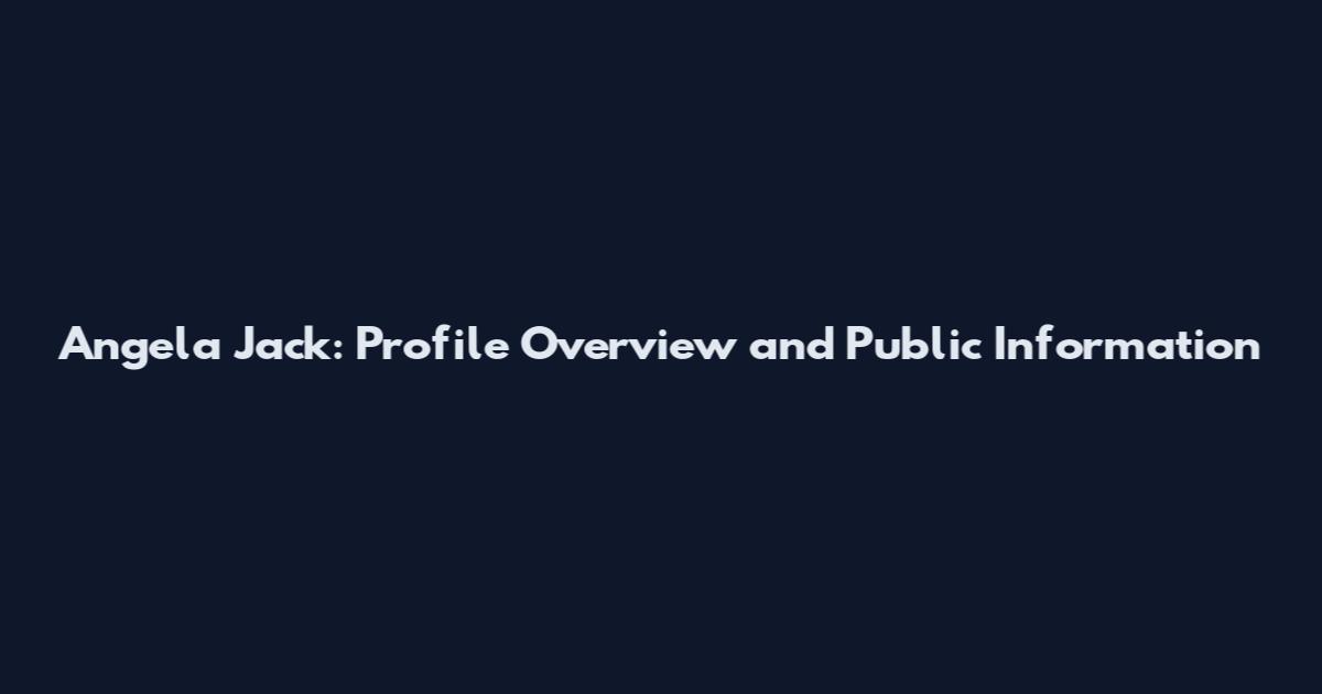 Angela Jack: Profile Overview and Public Information