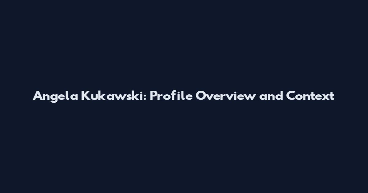 Angela Kukawski: Profile Overview and Context