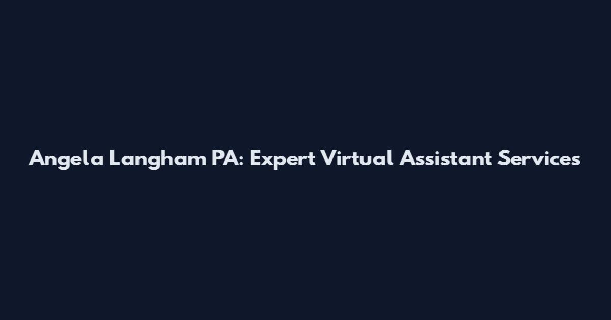 Angela Langham PA: Expert Virtual Assistant Services