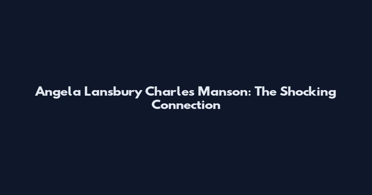 Angela Lansbury Charles Manson: The Shocking Connection