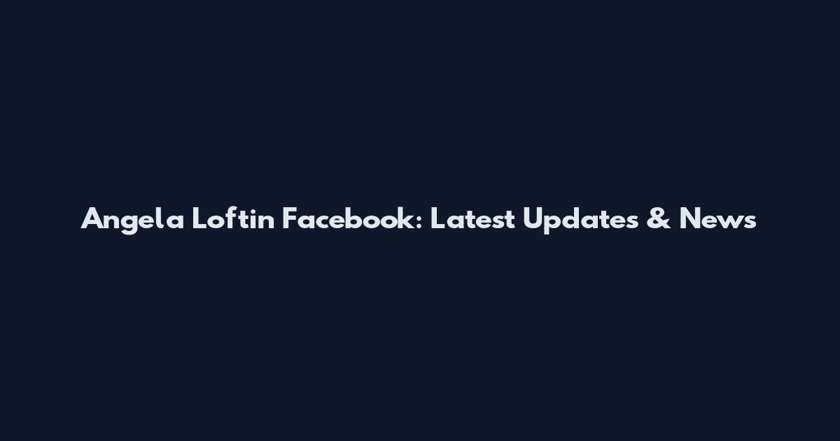 Angela Loftin Facebook: Latest Updates & News