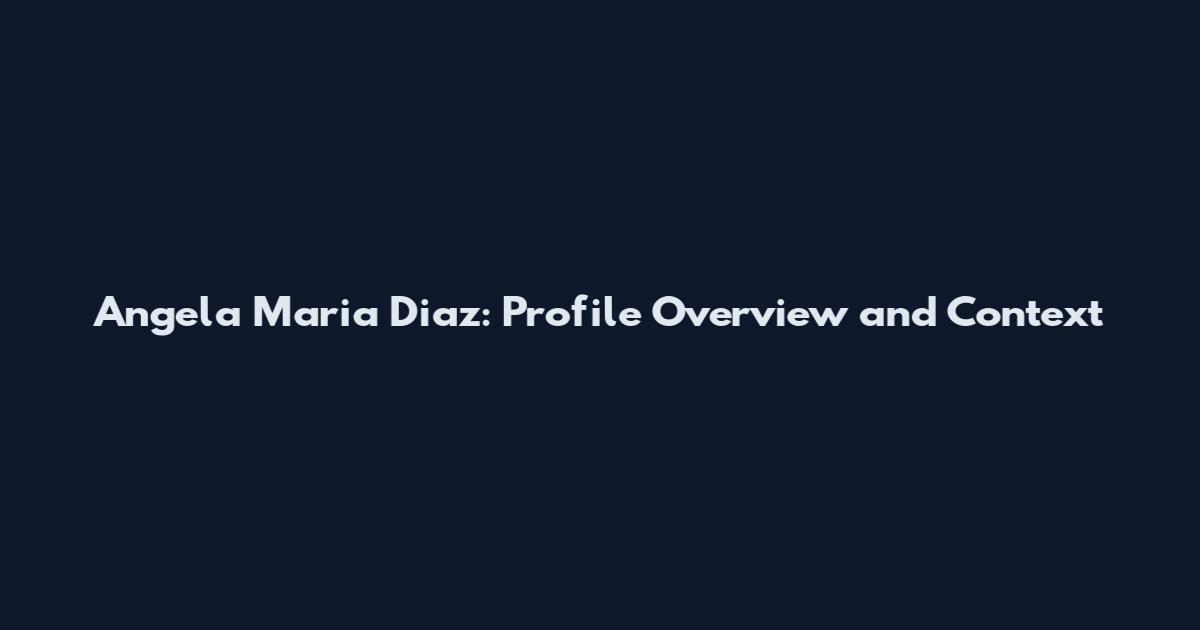 Angela Maria Diaz: Profile Overview and Context