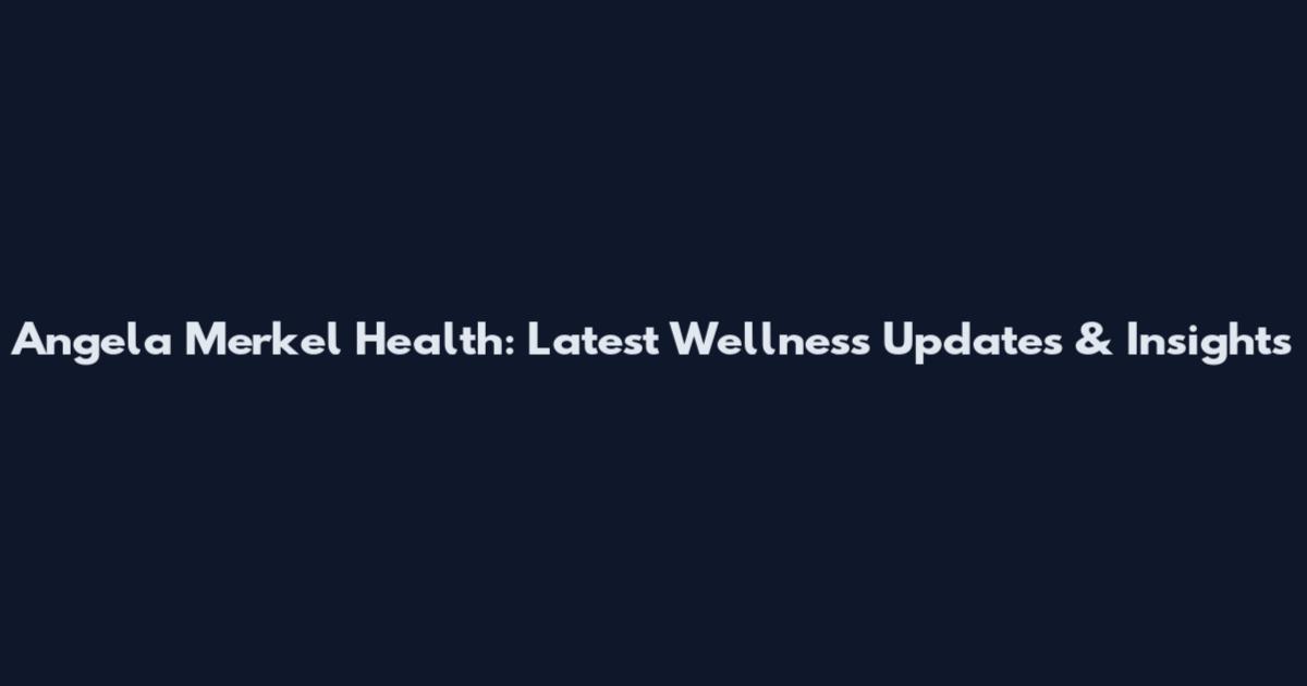 Angela Merkel Health: Latest Wellness Updates & Insights