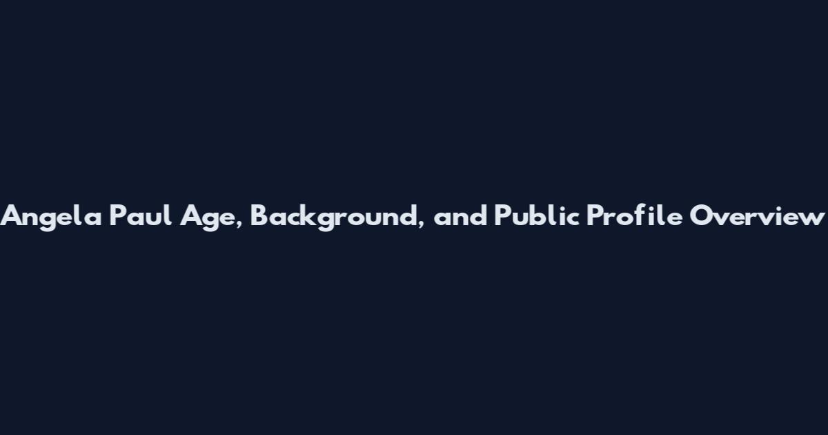 Angela Paul Age, Background, and Public Profile Overview