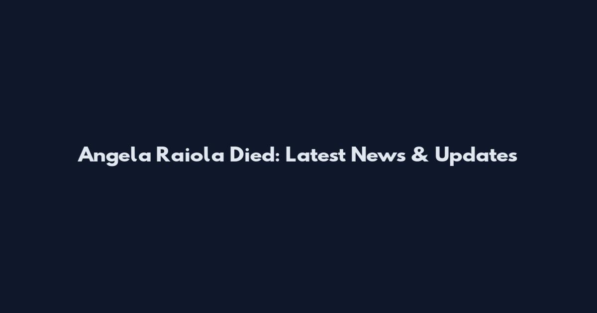 Angela Raiola Died: Latest News & Updates