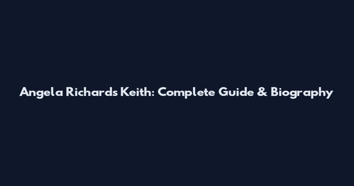 Angela Richards Keith: Complete Guide & Biography