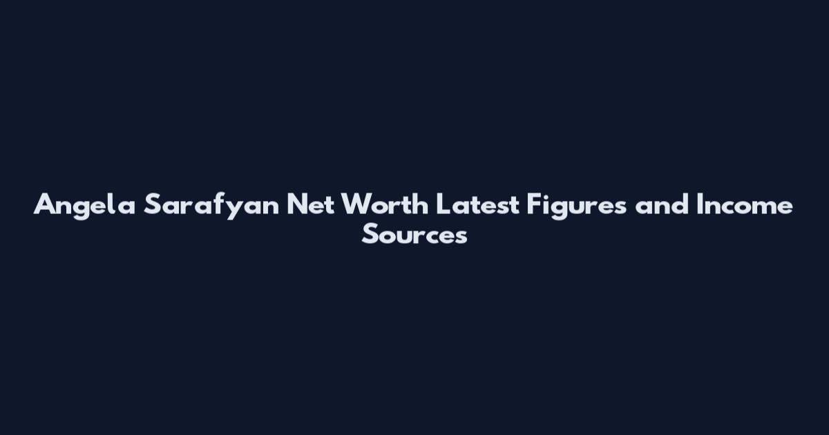 Angela Sarafyan Net Worth Latest Figures and Income Sources