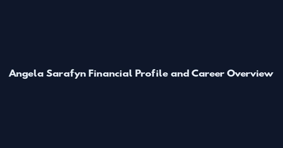 Angela Sarafyn Financial Profile and Career Overview
