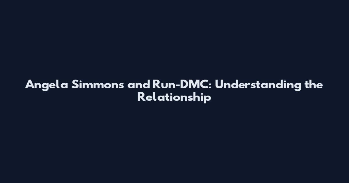 Angela Simmons and Run-DMC: Understanding the Relationship