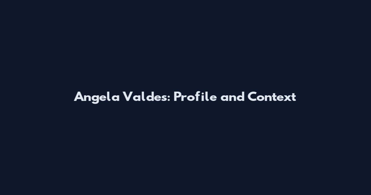 Angela Valdes: Profile and Context