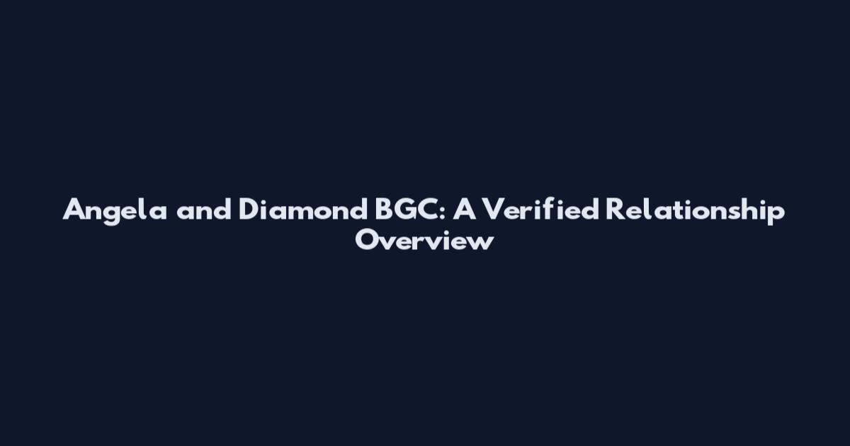 Angela and Diamond BGC: A Verified Relationship Overview