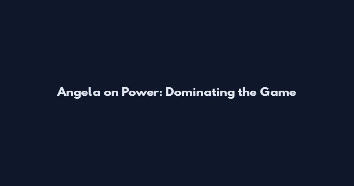 Angela on Power: Dominating the Game