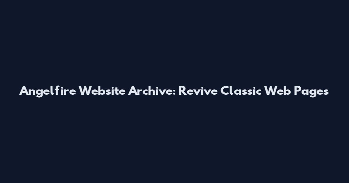 Angelfire Website Archive: Revive Classic Web Pages