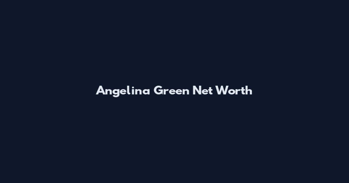 Angelina Green Net Worth