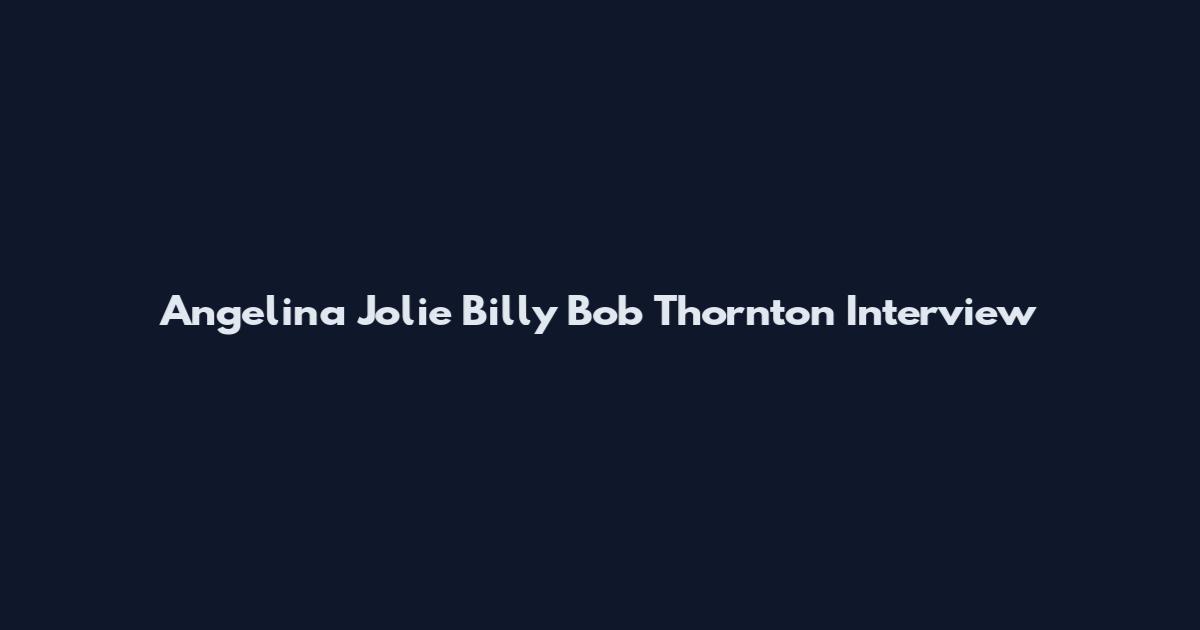 Angelina Jolie Billy Bob Thornton Interview