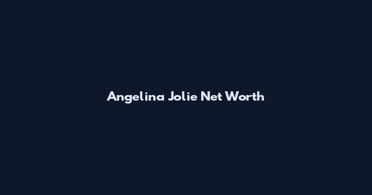Angelina Jolie Net Worth