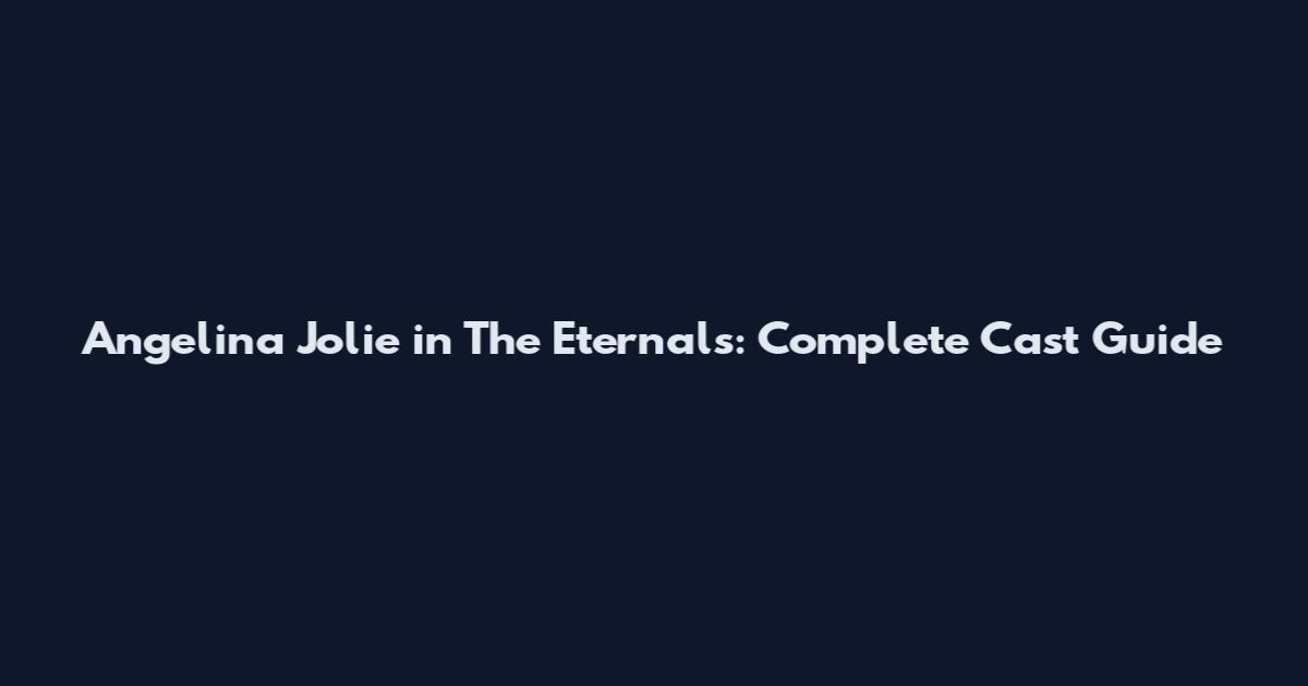 Angelina Jolie in The Eternals: Complete Cast Guide