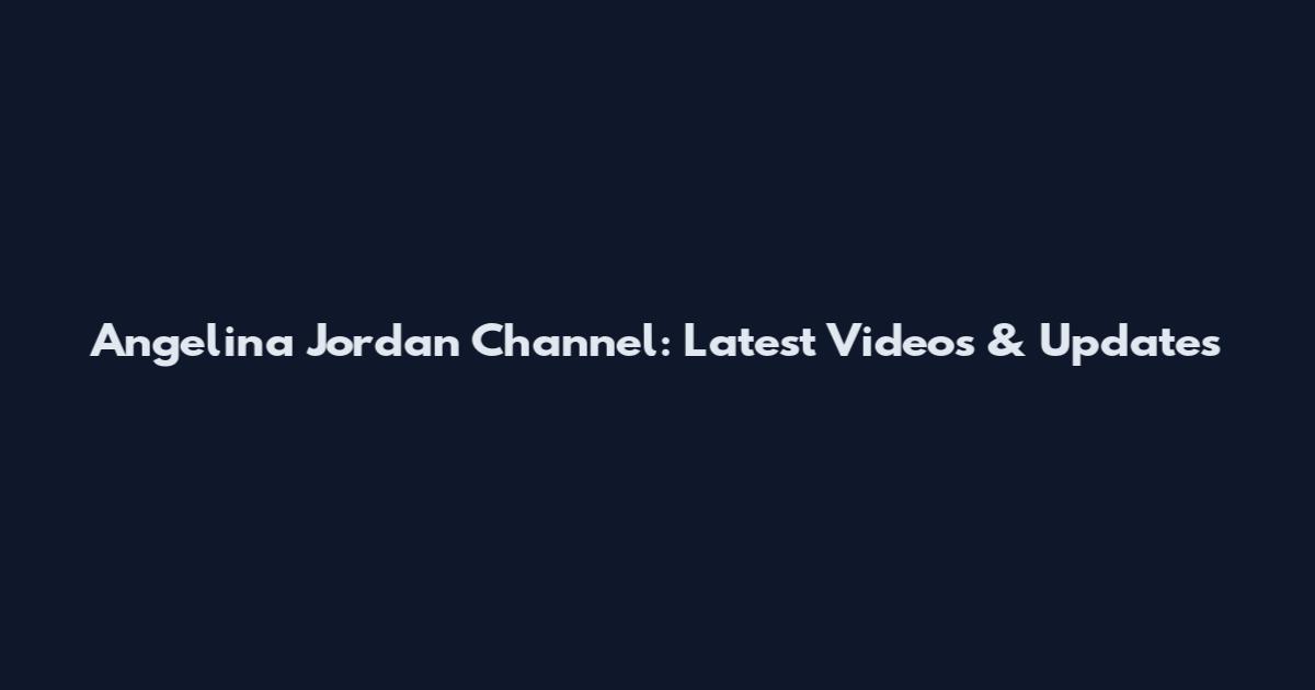 Angelina Jordan Channel: Latest Videos & Updates