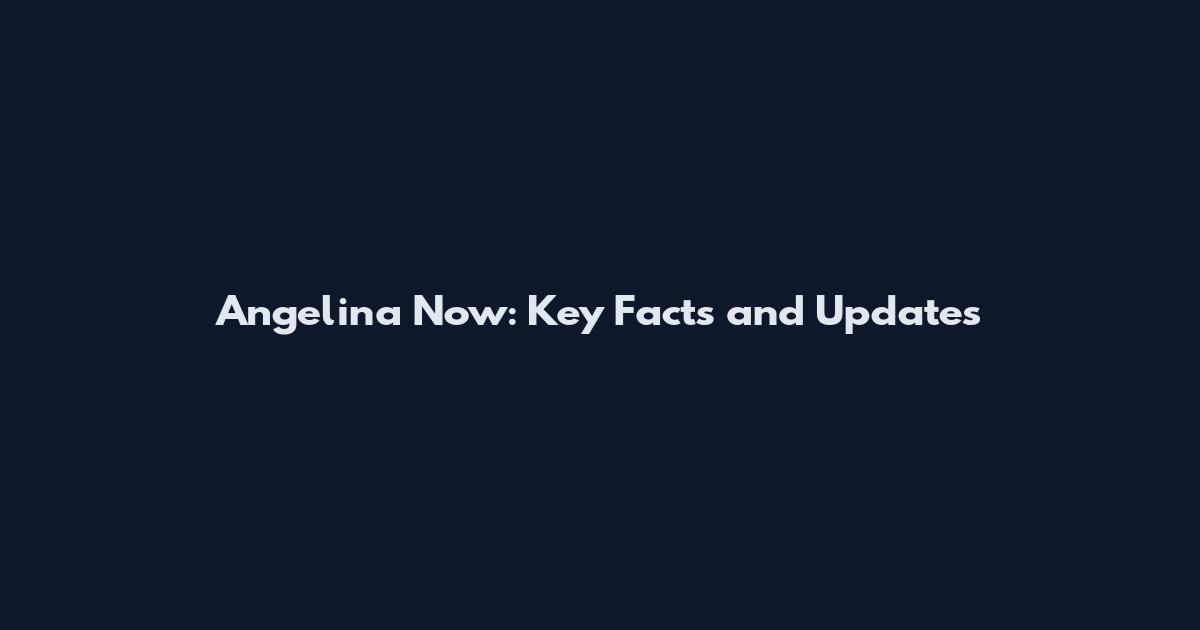 Angelina Now: Key Facts and Updates
