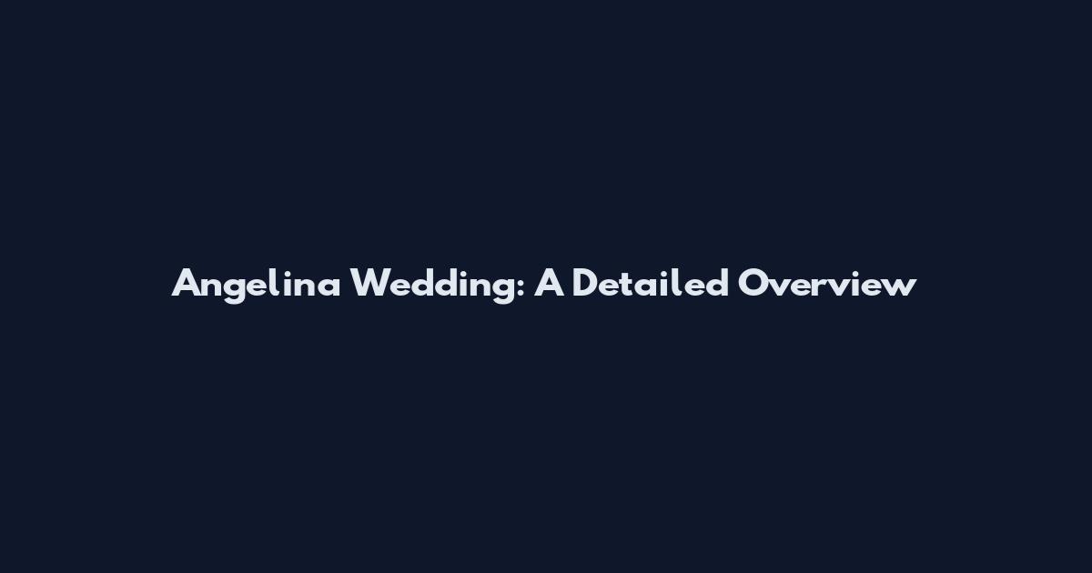 Angelina Wedding: A Detailed Overview