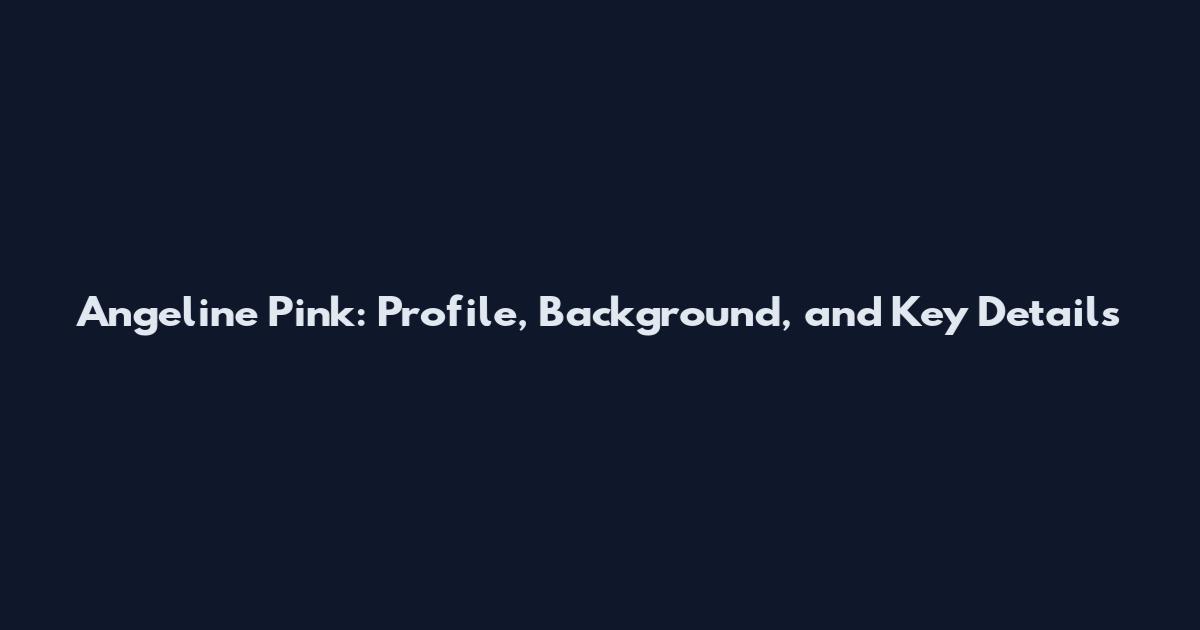Angeline Pink: Profile, Background, and Key Details