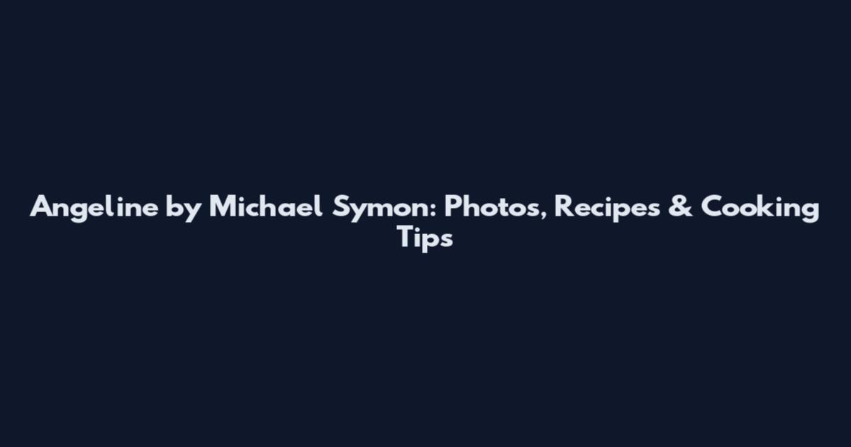 Angeline by Michael Symon: Photos, Recipes & Cooking Tips