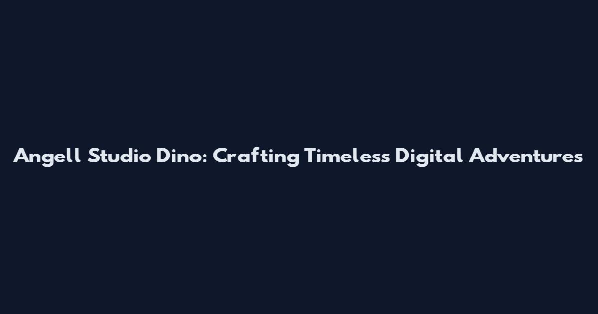 Angell Studio Dino: Crafting Timeless Digital Adventures