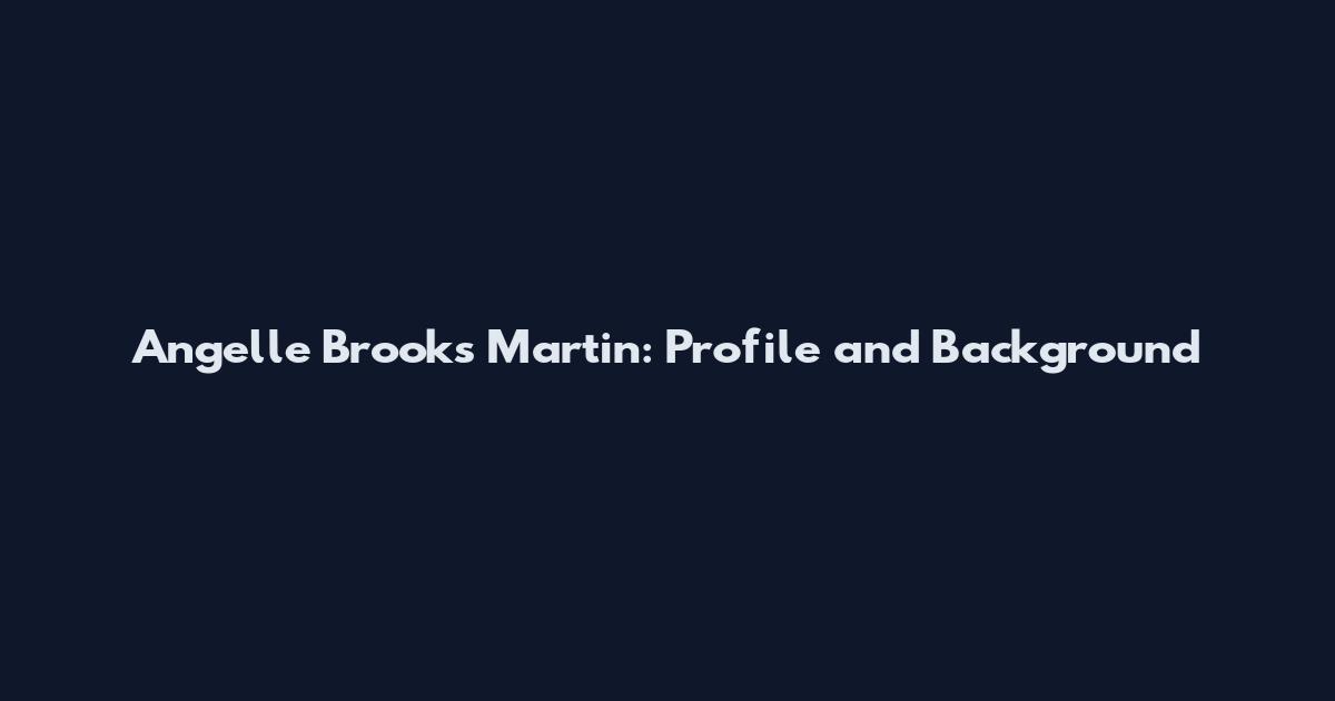 Angelle Brooks Martin: Profile and Background