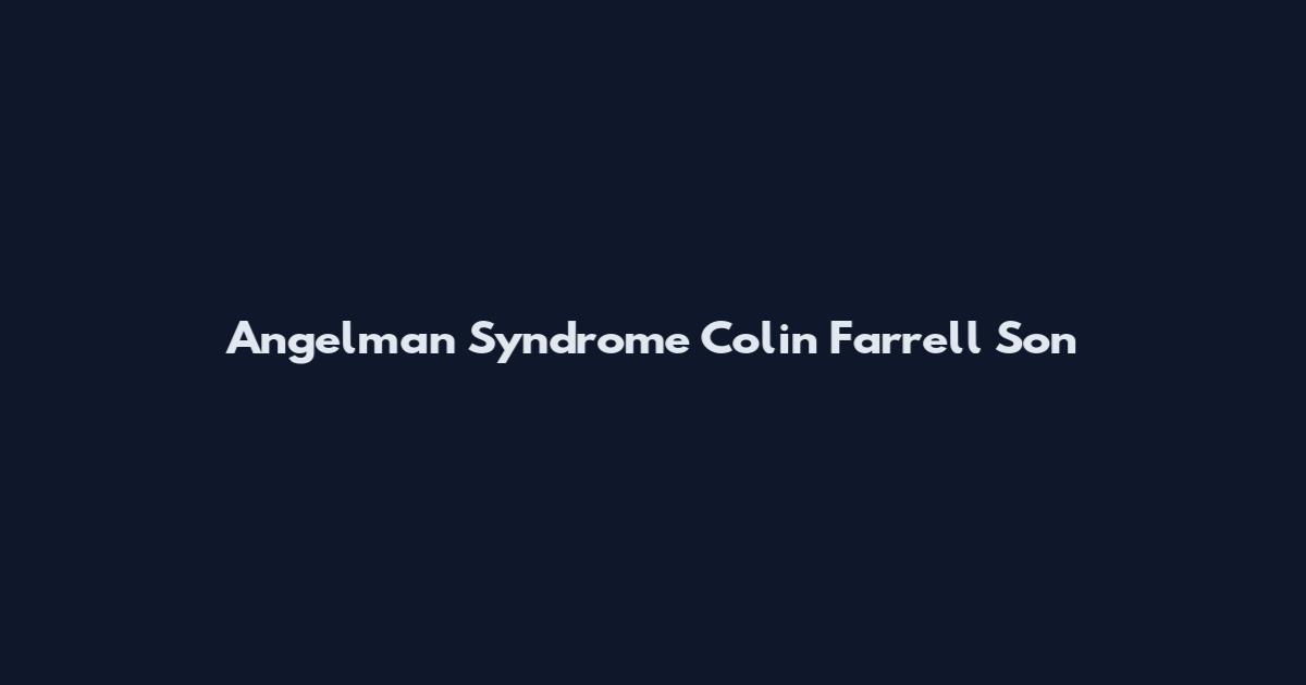 Angelman Syndrome Colin Farrell Son
