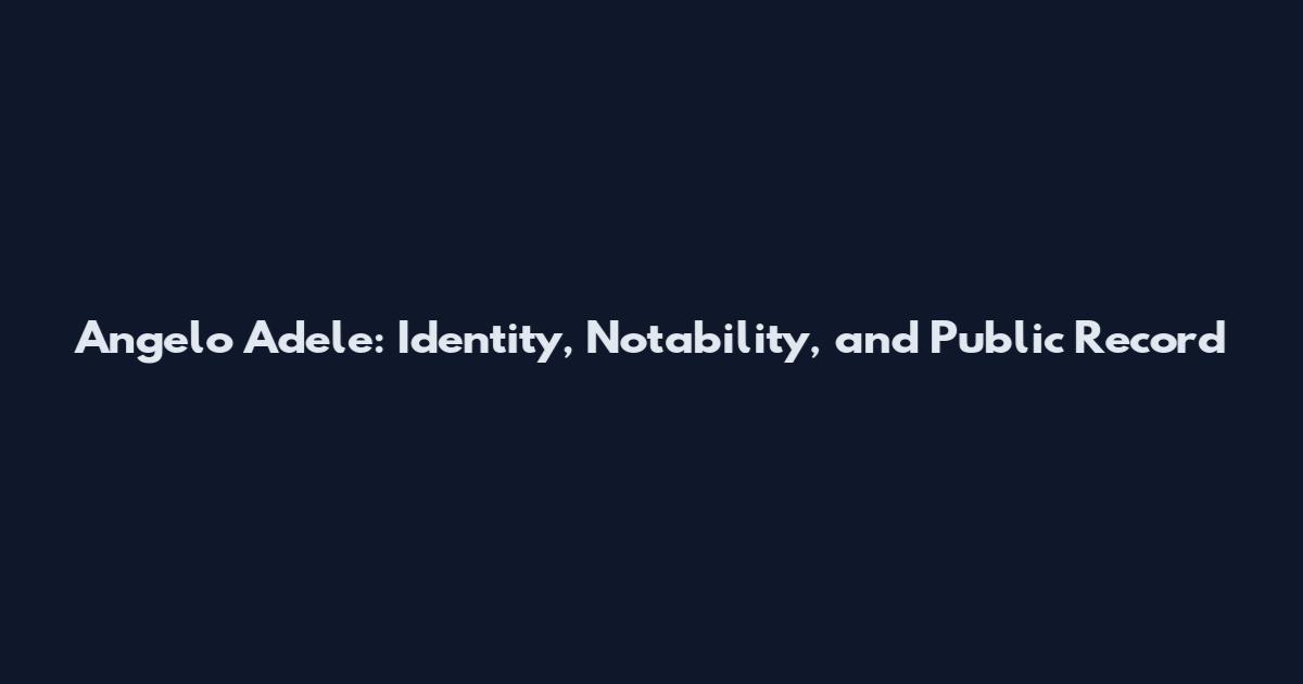 Angelo Adele: Identity, Notability, and Public Record