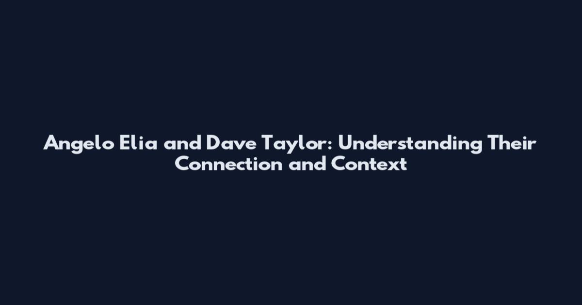 Angelo Elia and Dave Taylor: Understanding Their Connection and Context