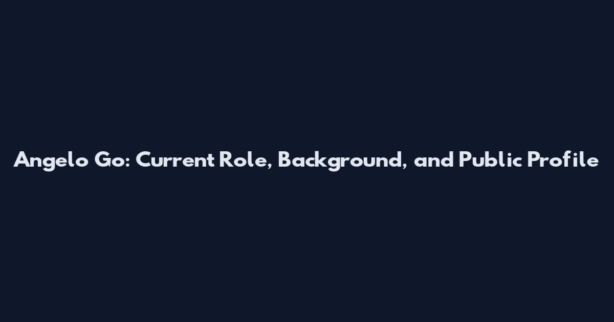 Angelo Go: Current Role, Background, and Public Profile
