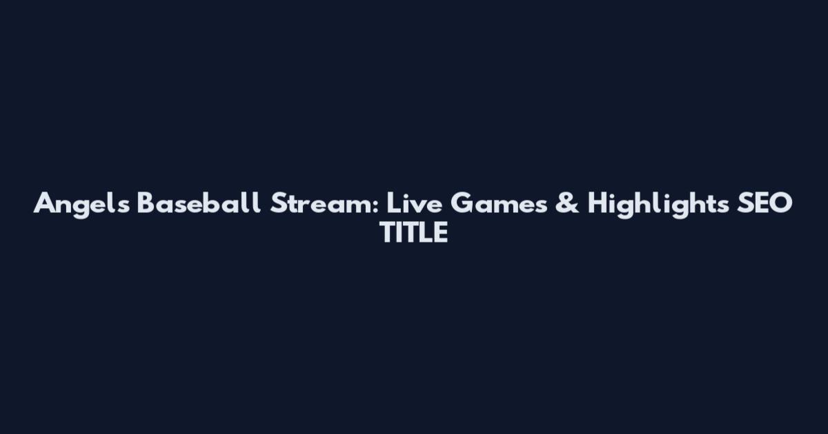Angels Baseball Stream: Live Games & Highlights SEO_TITLE