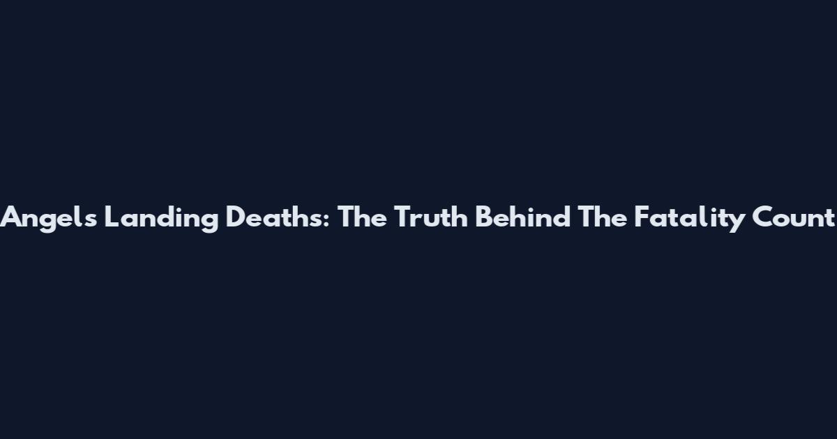 Angels Landing Deaths: The Truth Behind The Fatality Count
