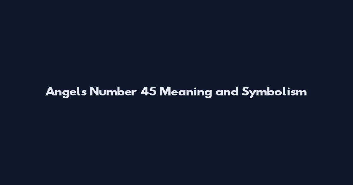 Angels Number 45 Meaning and Symbolism