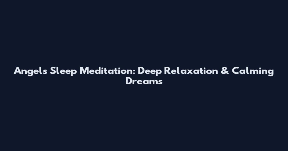 Angels Sleep Meditation: Deep Relaxation & Calming Dreams