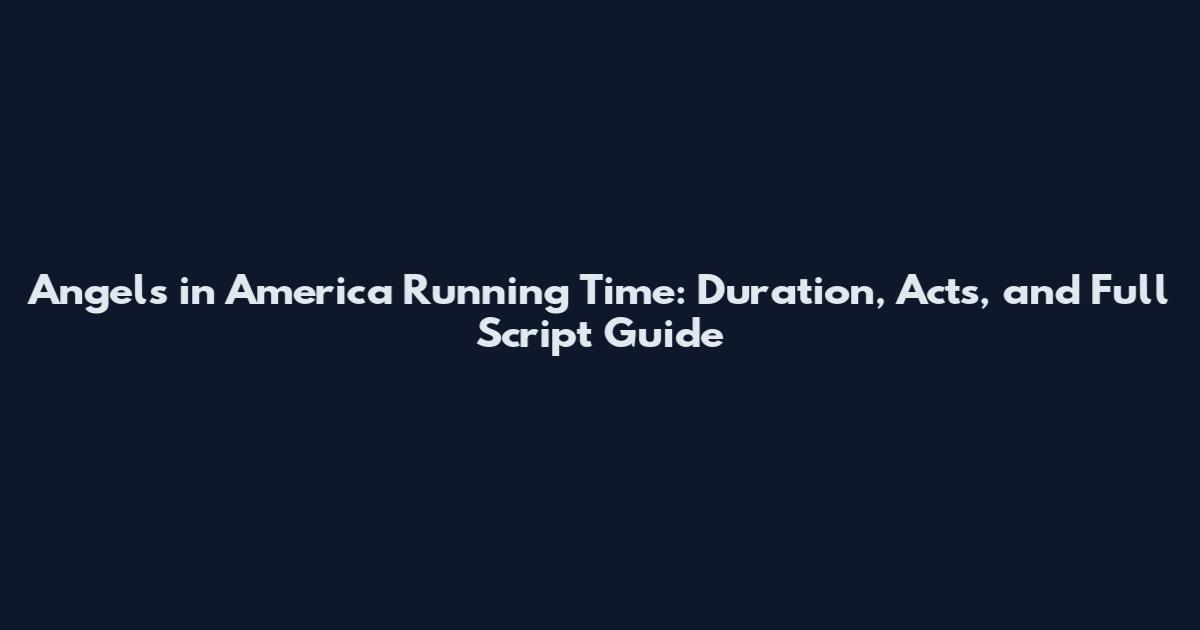 Angels in America Running Time: Duration, Acts, and Full Script Guide