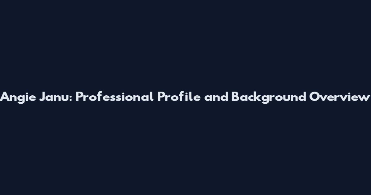 Angie Janu: Professional Profile and Background Overview
