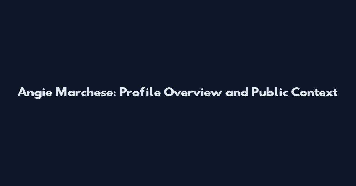 Angie Marchese: Profile Overview and Public Context