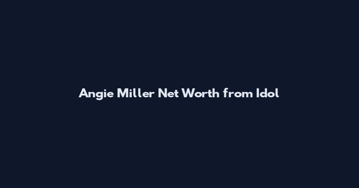 Angie Miller Net Worth from Idol