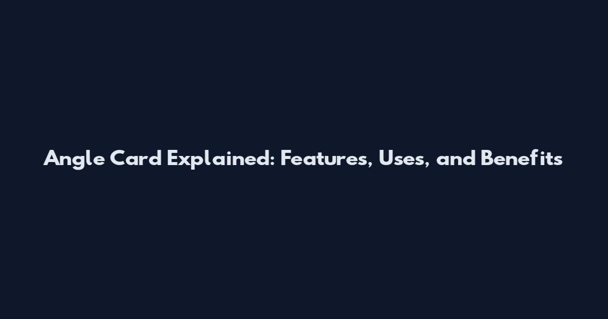 Angle Card Explained: Features, Uses, and Benefits