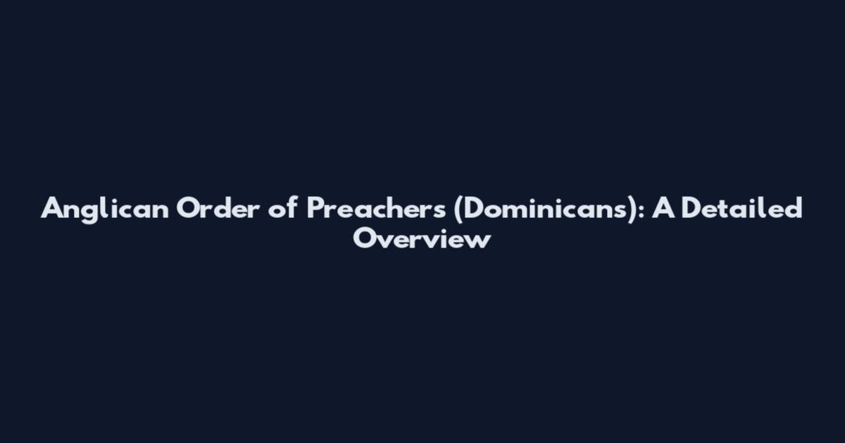Anglican Order of Preachers (Dominicans): A Detailed Overview