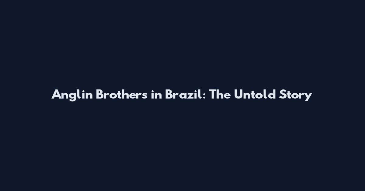 Anglin Brothers in Brazil: The Untold Story