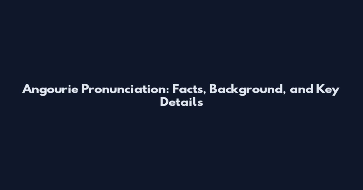 Angourie Pronunciation: Facts, Background, and Key Details